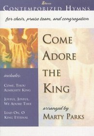 Come Adore the King: Contemporized Hymns for Choir, Praise Team, and Congregation