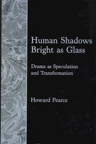 Human Shadows Bright As Glass: Drama As Speculation and Transformation