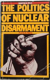 Politics of Nuclear Disarmament (Militarism, state, and society)
