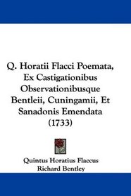 Q. Horatii Flacci Poemata, Ex Castigationibus Observationibusque Bentleii, Cuningamii, Et Sanadonis Emendata (1733) (Latin Edition)