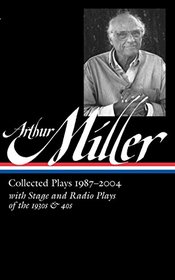 Arthur Miller: Collected Plays 1987-2004: (Library of America #261)