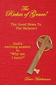 The Riches of Grace!: The Good News to the Believer! God's exciting answer to 