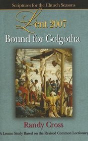 Bound for Golgotha: Scriptures for the Church Seasons, Lent 2007