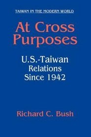 At Cross Purposes: U.S.-Taiwan Relations Since 1942 (Taiwan in the Modern World (M.E. Sharpe Paperback))