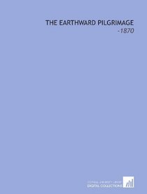 The Earthward Pilgrimage: -1870
