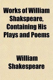 Works of William Shakspeare, Containing His Plays and Poems
