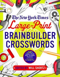 The New York Times Large-Print Brainbuilder Crosswords: 120 Large-Print Puzzles from the Pages of the New York Times