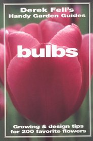 Bulbs: Growing & Design Tips for 200 Favorite Flowers (Derek Fell's Handy Garden Guides)