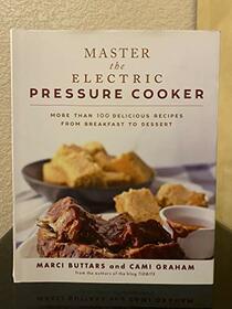 Master the Electric Pressure Cooker: More Than 100 Delicious Recipes from Breakfast to Dessert