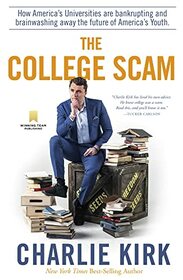 The College Scam: How America's Universities Are Bankrupting and Brainwashing Away the Future of America's Youth