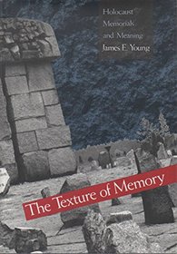 The Texture of Memory: Holocaust Memorials and Meaning
