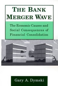 The Bank Merger Wave: The Economic Causes and Social Consequences of Financial Consolidation (Issues in Money, Banking, and Finance)