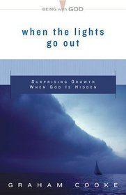 When The Lights Go Out: Surprising Growth When God Is Hidden (Cooke, Graham. Being With God)