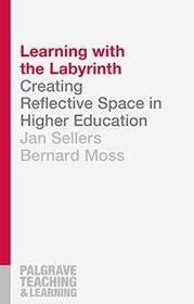 Learning with the Labyrinth: Creating Reflective Space in Higher Education (Palgrave Teaching and Learning)