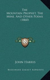 The Mountain Prophet, The Mine, And Other Poems (1860)