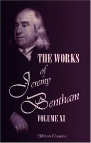 The Works of Jeremy Bentham: Published under the Superintendence of His Executor, John Bowring. Volume 10