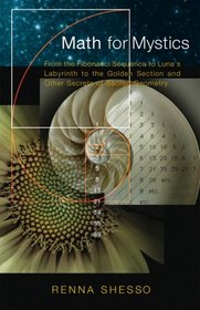 Math for Mystics: From the Fibonacci sequence to Luna's Labyrinth to the Golden Section and Other Secrets of Sacred Geometry