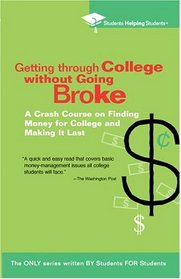 Getting Through College without Going Broke: A crash course on finding money for college and making it last (Students Helping Students)