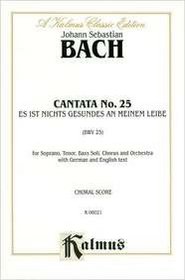 Cantata No. 25 -- Es ist nichts Gesundes an meinem Leibe (Kalmus Edition) (German Edition)