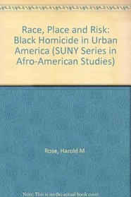 Race, Place, and Risk: Black Homicide in Urban America (Suny Series in Afro-American Studies)
