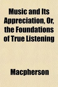 Music and Its Appreciation, Or, the Foundations of True Listening