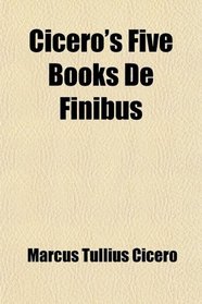 Cicero's Five Books De Finibus