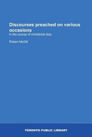 Discourses preached on various occasions: in the course of ministerial duty.