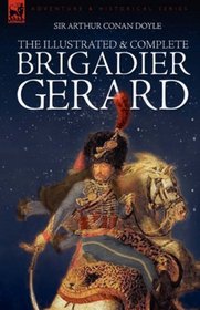 The Illustrated & Complete Brigadier Gerard: all 18 Stories with the Original Strand Magazine Illustrations by Wollen and Paget