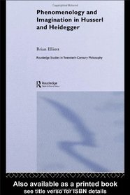 Phenomenology and Imagination in Husserl and Heidegger (Routledge Studies in Twentieth Century Philosophy)