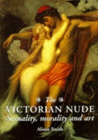 The Victorian Nude : Sexuality, Morality, and Art