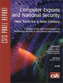 Computer Exports and National Security: New Tools for a New Century : A Report of the Csis Commission on Technology Security in the 21St-Century (Csis Panel Report)