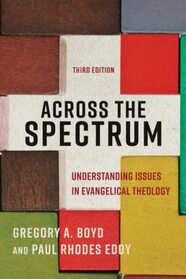 Across the Spectrum: Understanding Issues in Evangelical Theology