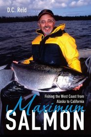Maximum Salmon: Fishing the West Coast from Alaska to California