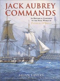 Jack Aubrey Commands: An Historical Companion to the Naval World of Patrick O'Brian