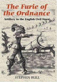 'The Furie of the Ordnance': Artillery in the English Civil Wars (Armour and Weapons)