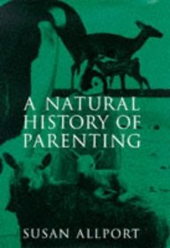 A Natural History of Parenting: From Emperor Penguins to Reluctant Ewes, a Naturalist Looks at Parenting in the Animal World and Ours