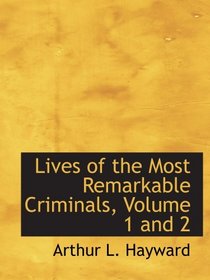 Lives of the Most Remarkable Criminals, Volume 1 and 2