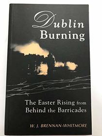 Dublin Burning: The Easter Rising from Behind the Barricades