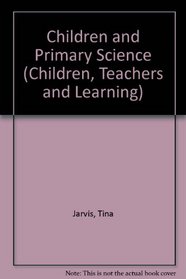 Children and Primary Science (Children, Teachers and Learning)