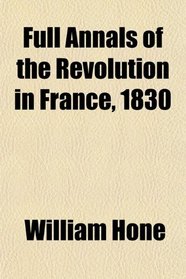 Full Annals of the Revolution in France, 1830
