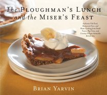 Ploughman's Lunch and the Miser's Feast: Authentic Pub Food, Restaurant Fare, and Home Cooking from Small Towns, Big Cities, and Country Villages Across the British Isles (Non Series)