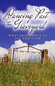 Dancing Past the Graveyard: What Ghosts Have to Say About God