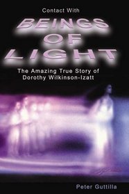 Contact With Beings of Light: The Amazing True Story of Dorothy Wilkinson-Izatt
