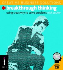 Breakthrough Thinking: Using Creativity to Solve Problems (Creative Business Solutions)