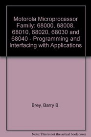 The Motorola Microprocessor Family: 68000, 68008, 68010, 68020, 68030, And 68040 : Programming and Interfacing With Applications (Saunders College Publishing Series in Electronics Technology)