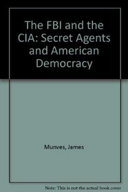 The FBI and the CIA: Secret Agents and American Democracy