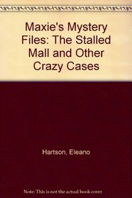 Maxie's Mystery Files: The Stalled Mall and Other Crazy Cases