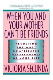 When You and Your Mother Can't Be Friends : Resolving the Most Complicated Relationship of Your Life