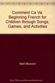 Comment Ca Va: Beginning French for Children through Songs, Games, and Activities