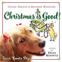 Christmas Is Good!: Trixie Treats  Holiday Wisdom